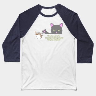 They’re scientists Baseball T-Shirt
